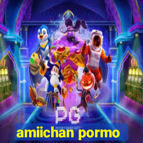 amiichan pormo